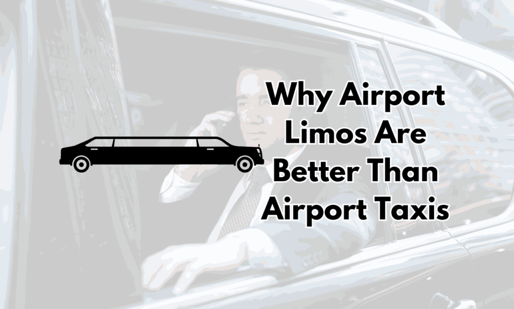 Why Airport Limos Are Better Than Airport Taxis