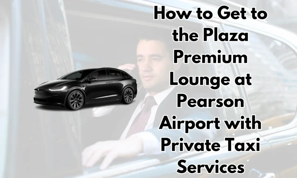 How to Get to the Plaza Premium Lounge at Pearson Airport with Private Taxi Services