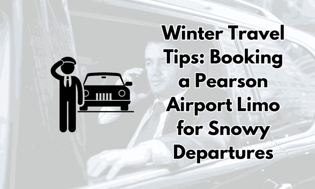 Winter Travel Tips Booking a Pearson Airport Limo for Snowy Departures