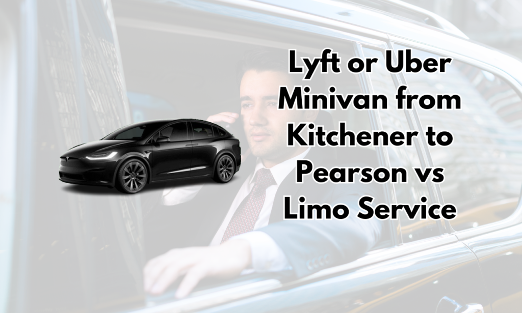 Lyft or Uber Minivan from Kitchener to Pearson vs Limo Service