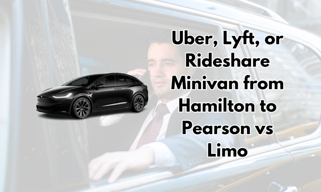 Uber, Lyft, or Rideshare Minivan from Hamilton to Pearson vs Limo