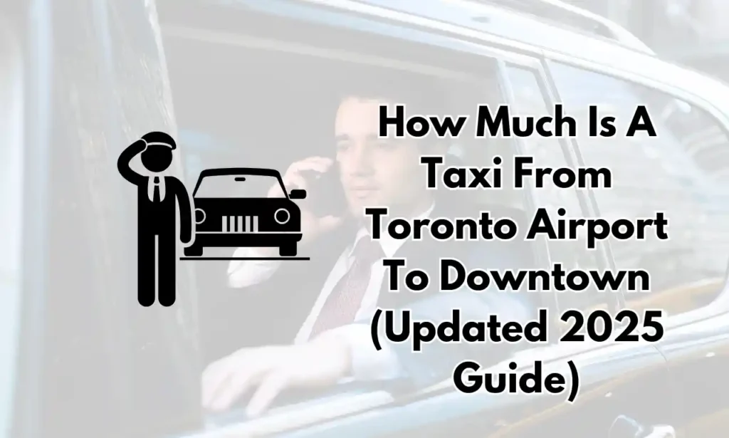 How Much Is A Taxi From Toronto Airport To Downtown (Updated 2025 Guide)