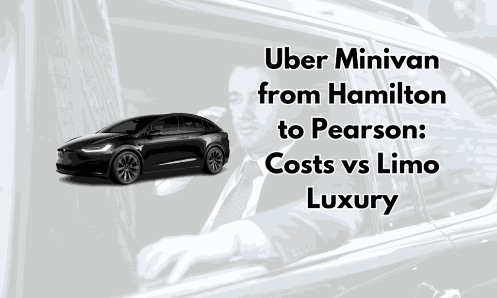 Uber Minivan from Hamilton to Pearson Costs vs Limo Luxury